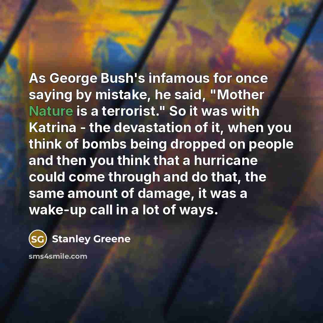 “As George Bush's infamous for once saying by mistake, he…” quote by Stanley Greene