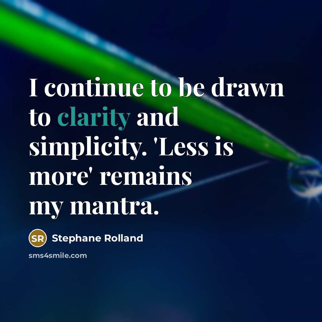 “I continue to be drawn to clarity and simplicity. 'Less…” quote by Stephane Rolland
