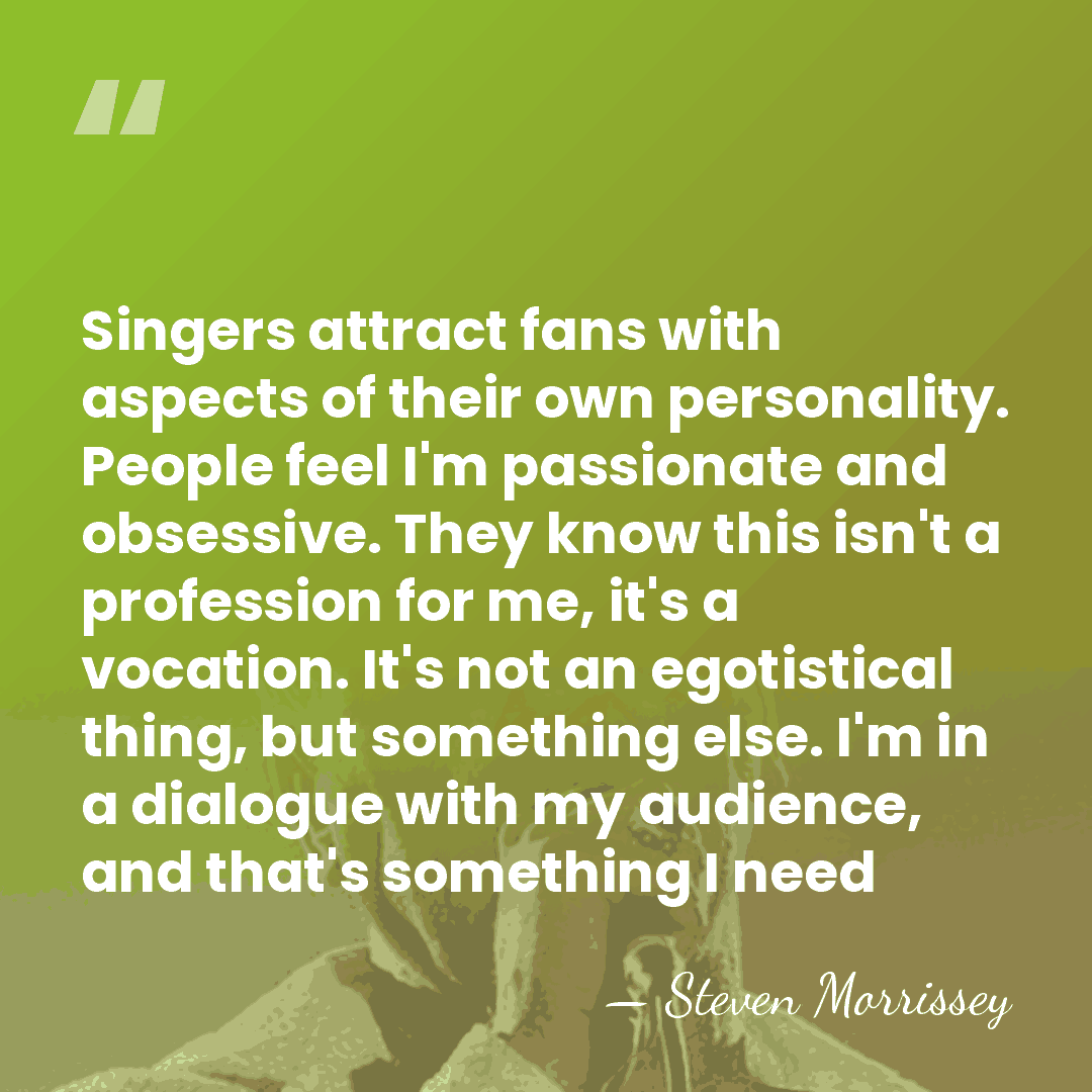 Singers attract fans with aspects of their own personality. People feel I'm&hellip; - Steven Morrissey