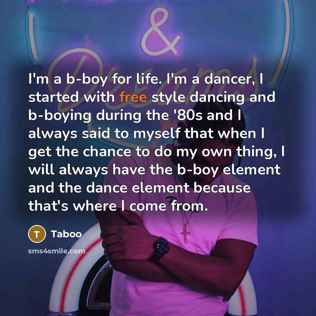 “I'm a b-boy for life. I'm a dancer, I started…” quote by Taboo