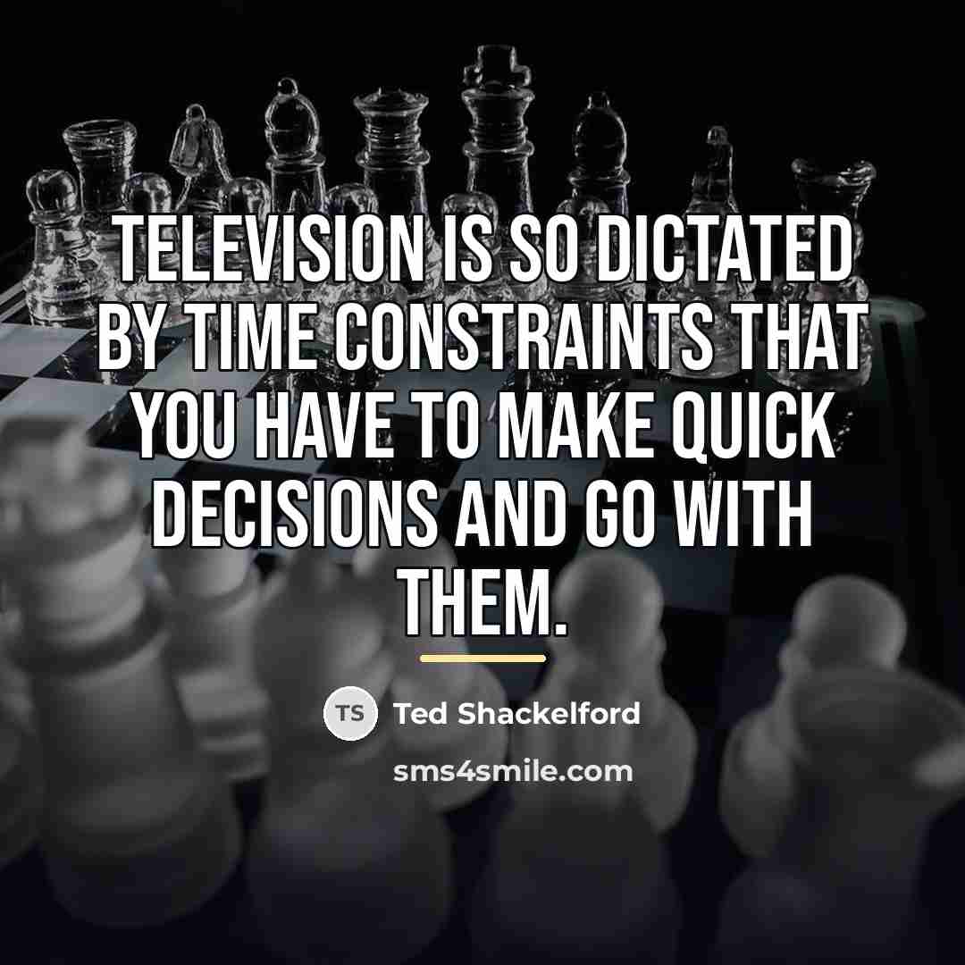 “Television is so dictated by time constraints that you have…” quote by Ted Shackelford