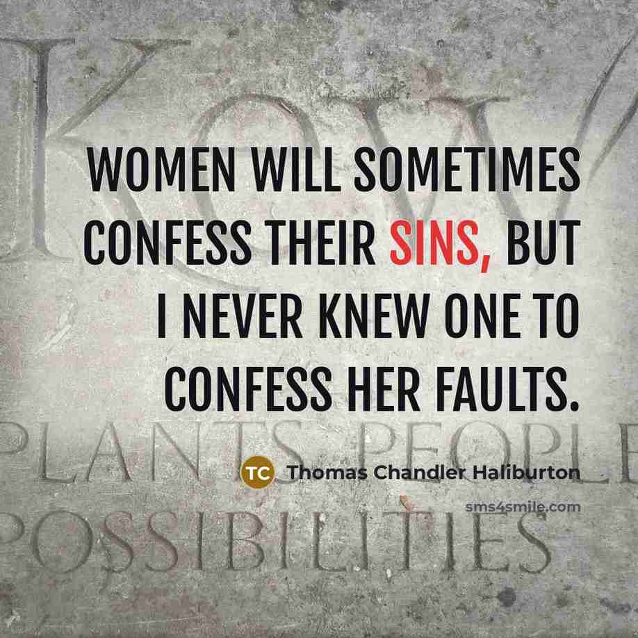 “Women will sometimes confess their sins, but I never knew one to confess her faults.” quote by Thomas Chandler Haliburton