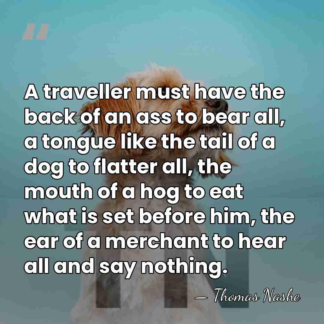 A traveller must have the back of an ass to bear all,&hellip; - Thomas Nashe