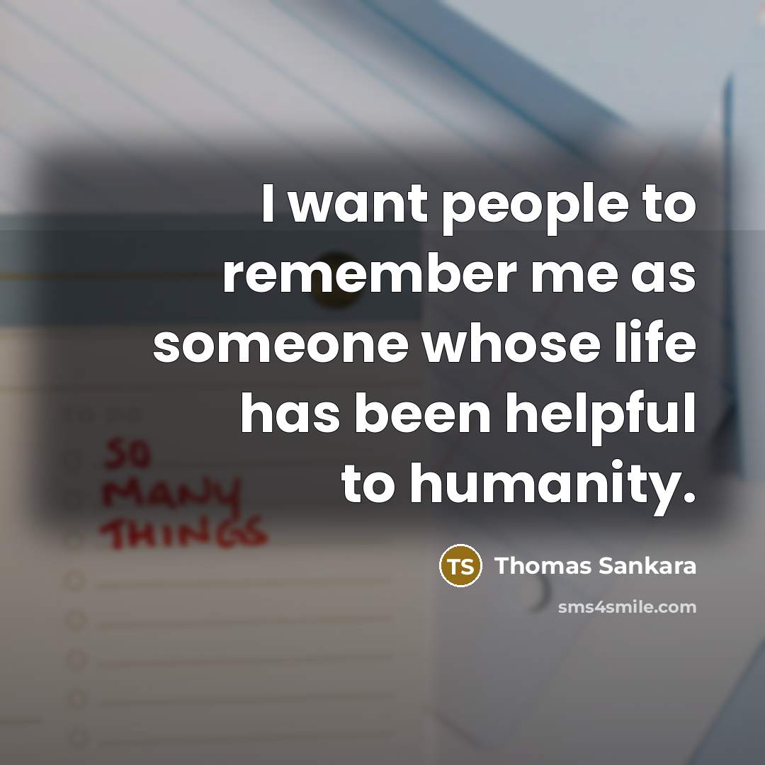 “I want people to remember me as someone whose life…” quote by Thomas Sankara