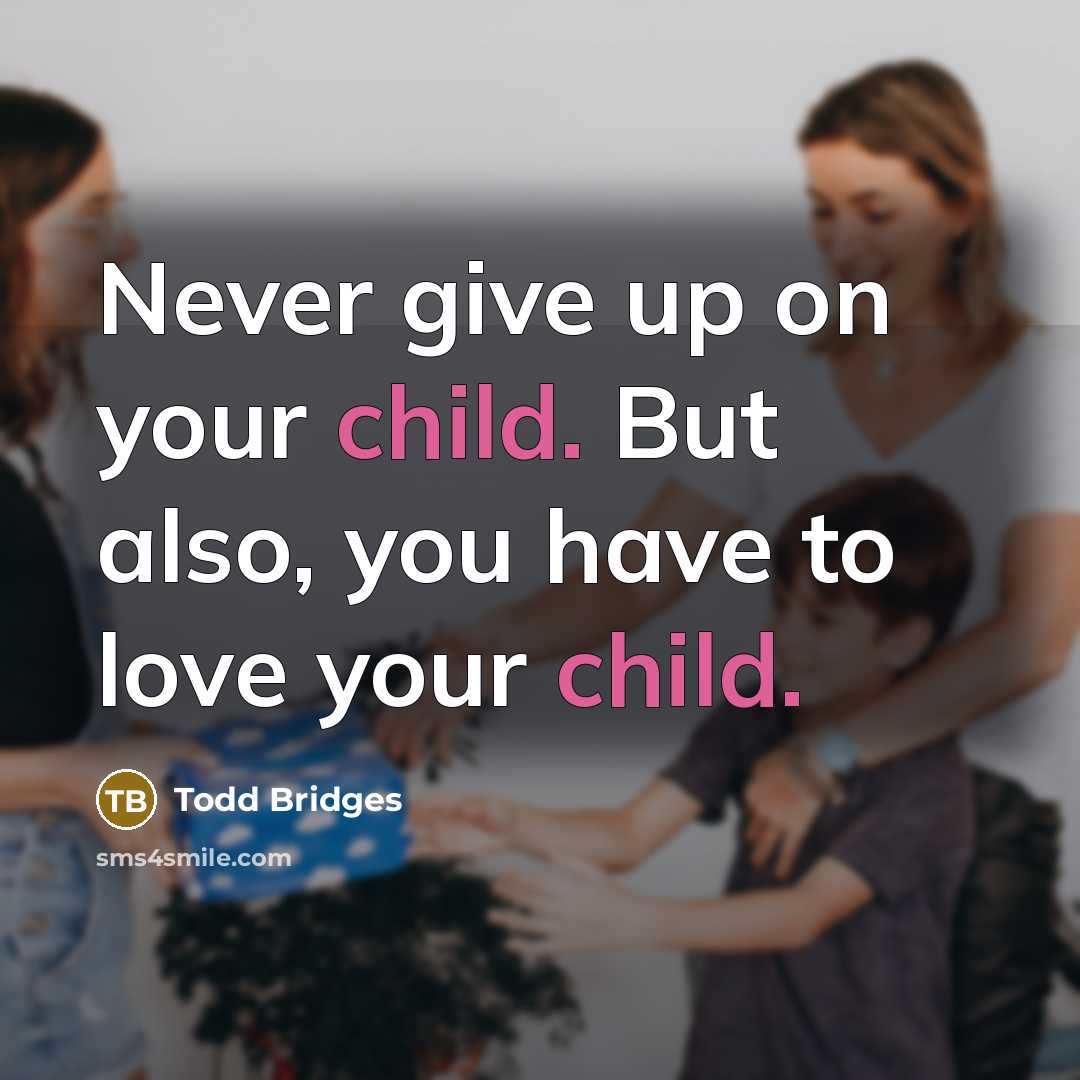 “Never give up on your child. But also, you have…” quote by Todd Bridges
