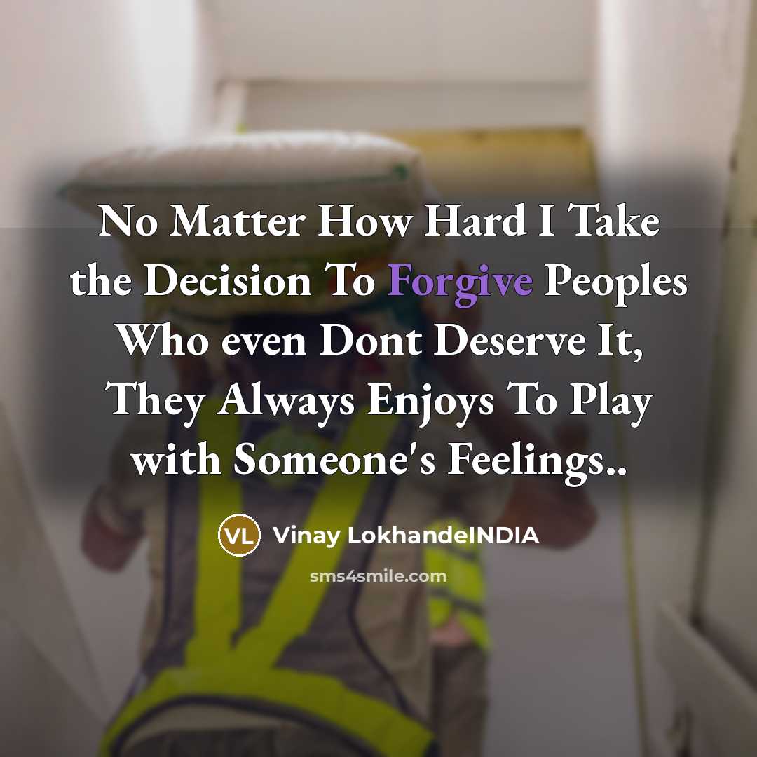 “No Matter How Hard I Take the Decision To Forgive Peoples Who even Dont Deserve It, They Always Enjoys To Play with Someone's Feelings..” quote by Vinay LokhandeINDIA