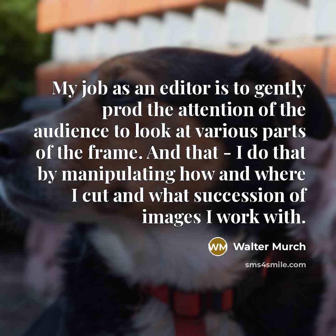 “My job as an editor is to gently prod the…” quote by Walter Murch