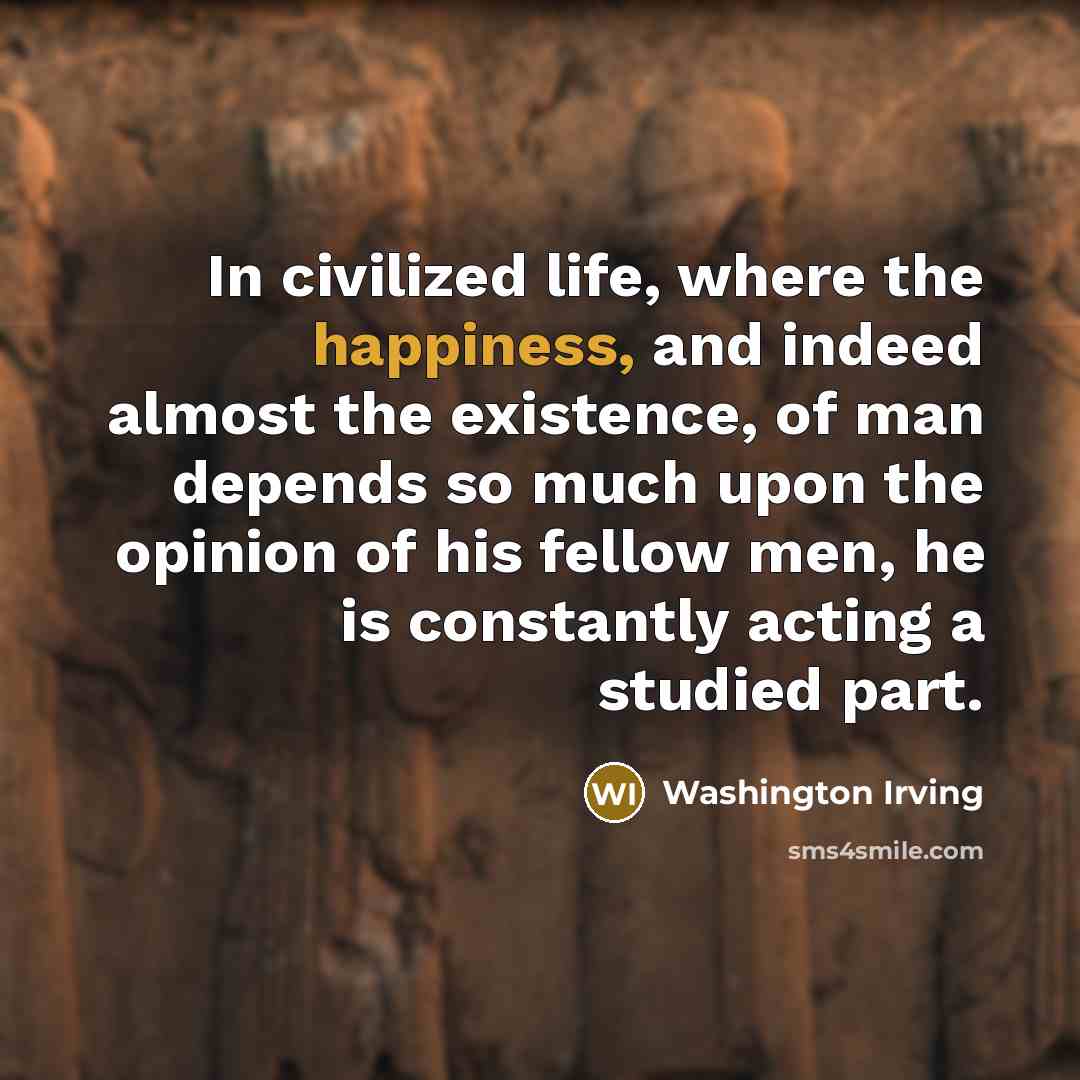 “In civilized life, where the happiness, and indeed almost the…” quote by Washington Irving