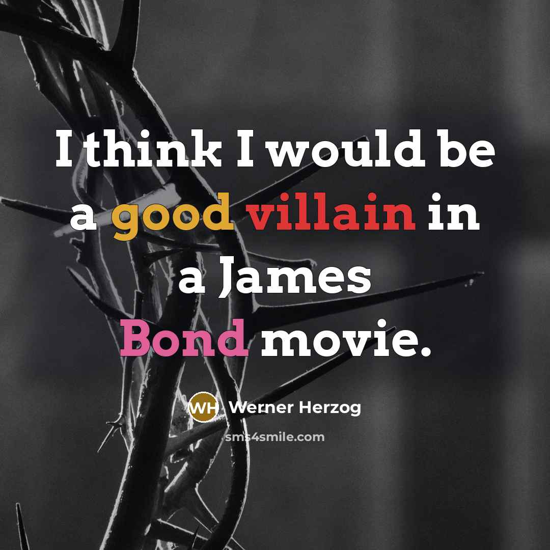 “I think I would be a good villain in a James Bond movie.” quote by Werner Herzog