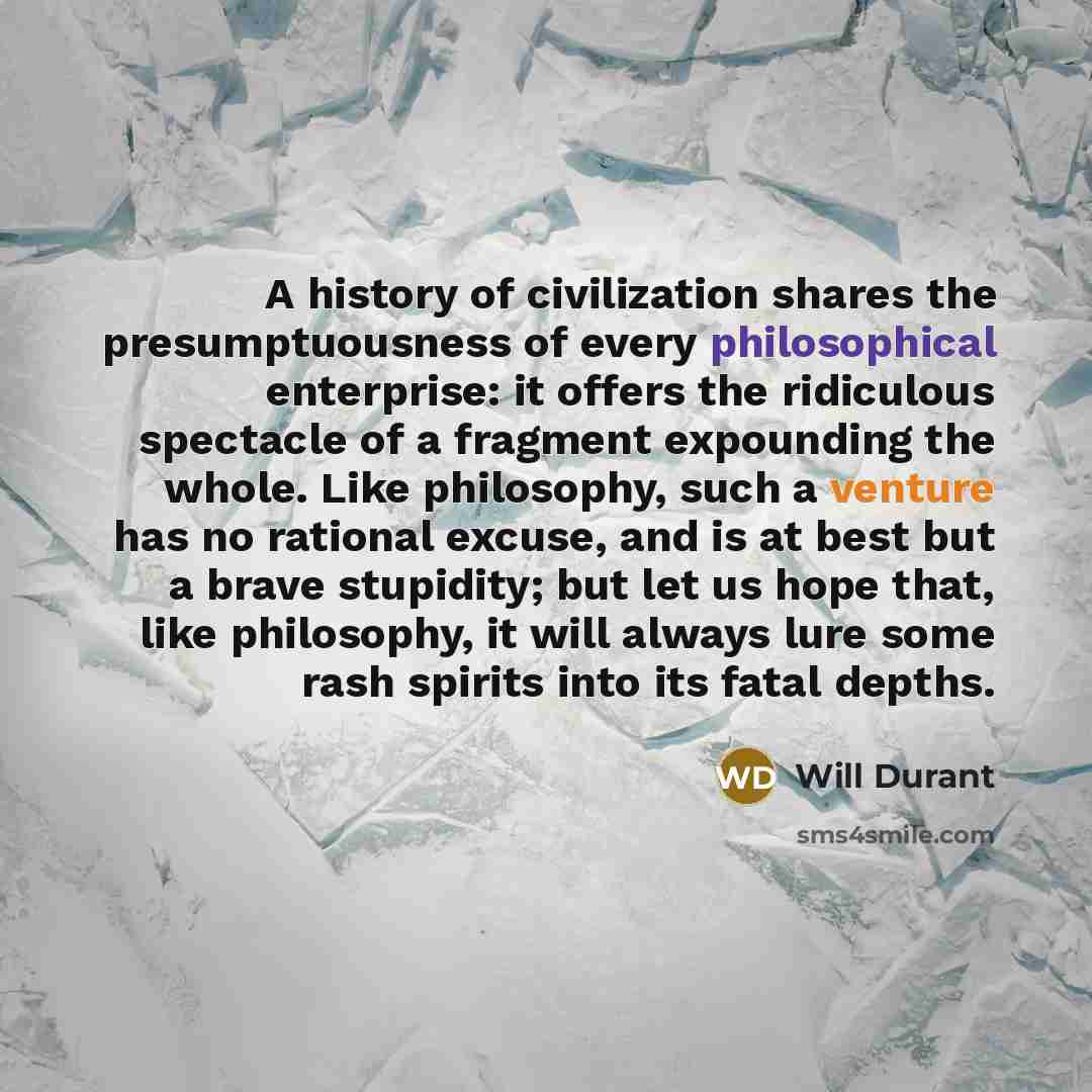 “A history of civilization shares the presumptuousness of every philosophical…” quote by Will Durant