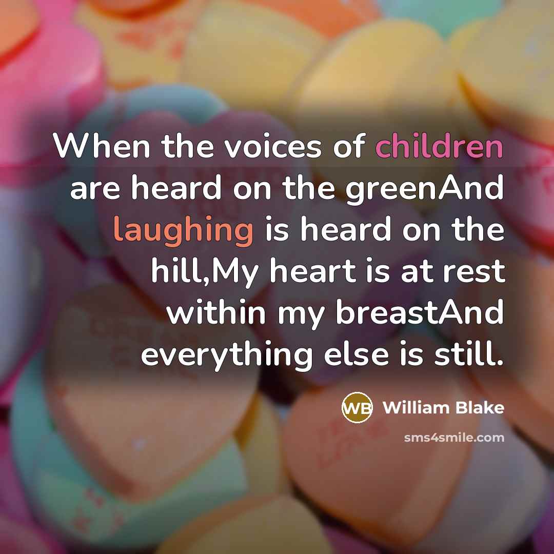 “When the voices of children are heard on the greenAnd…” quote by William Blake