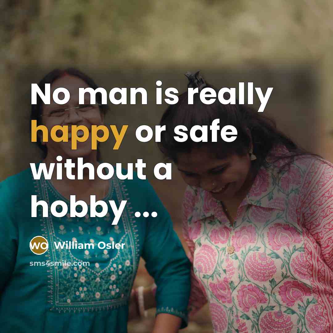 “No man is really happy or safe without a hobby…” quote by William Osler