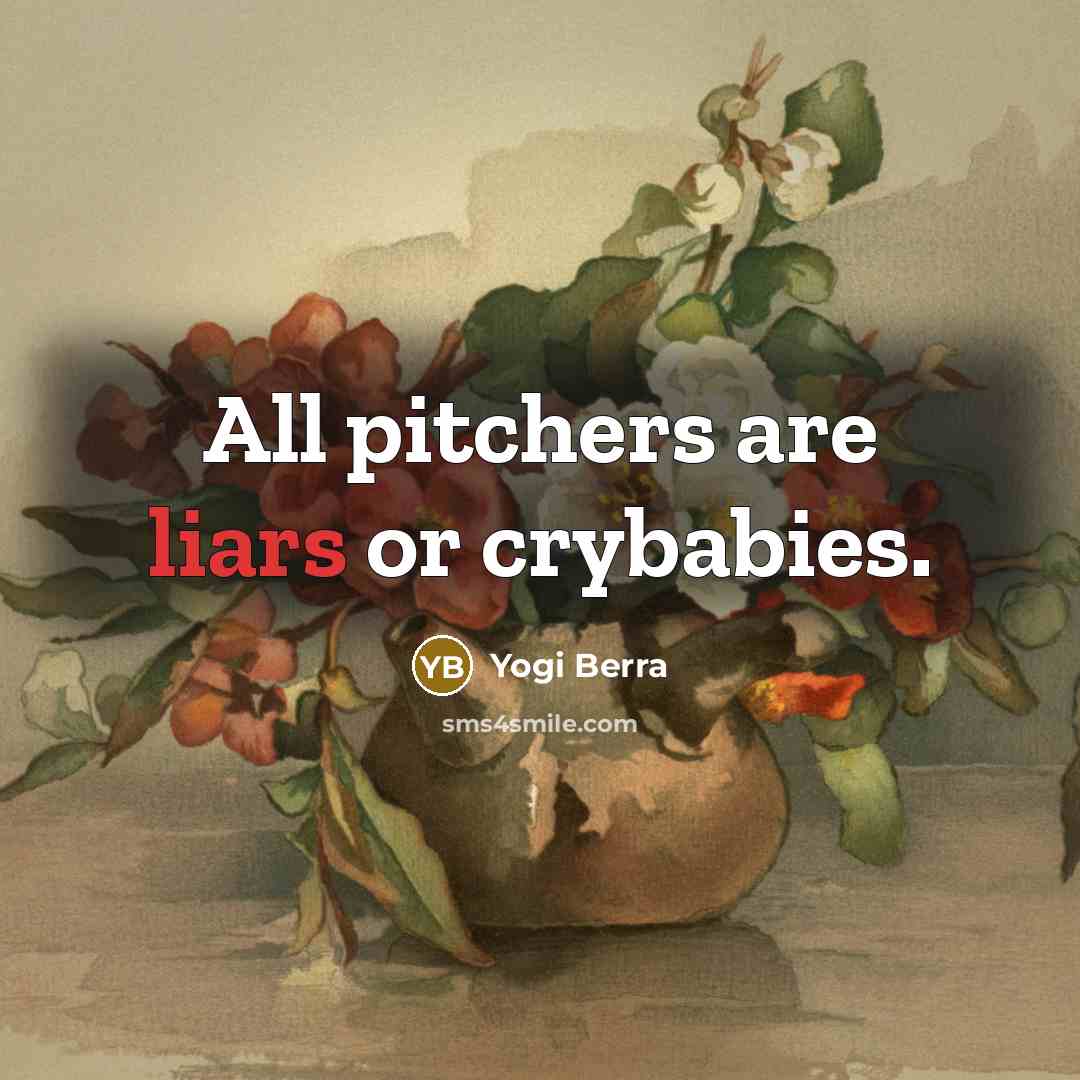 “All pitchers are liars or crybabies.…” quote by Yogi Berra
