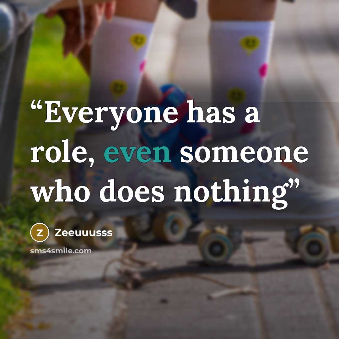 “Everyone has a role, even someone who does nothing” quote by Zeeuuusss
