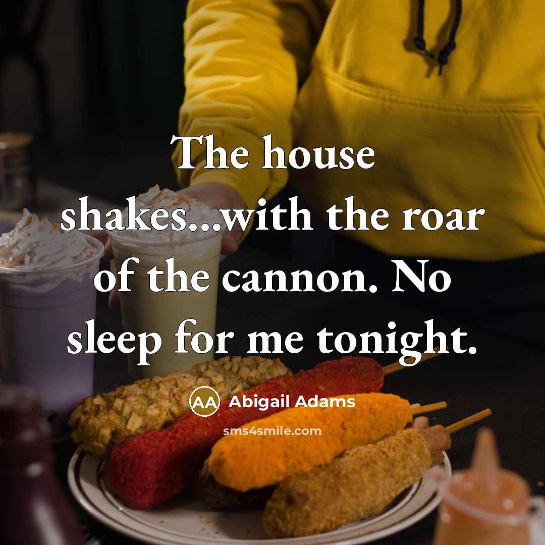 “The house shakes...with the roar of the cannon. No sleep…” quote by Abigail Adams