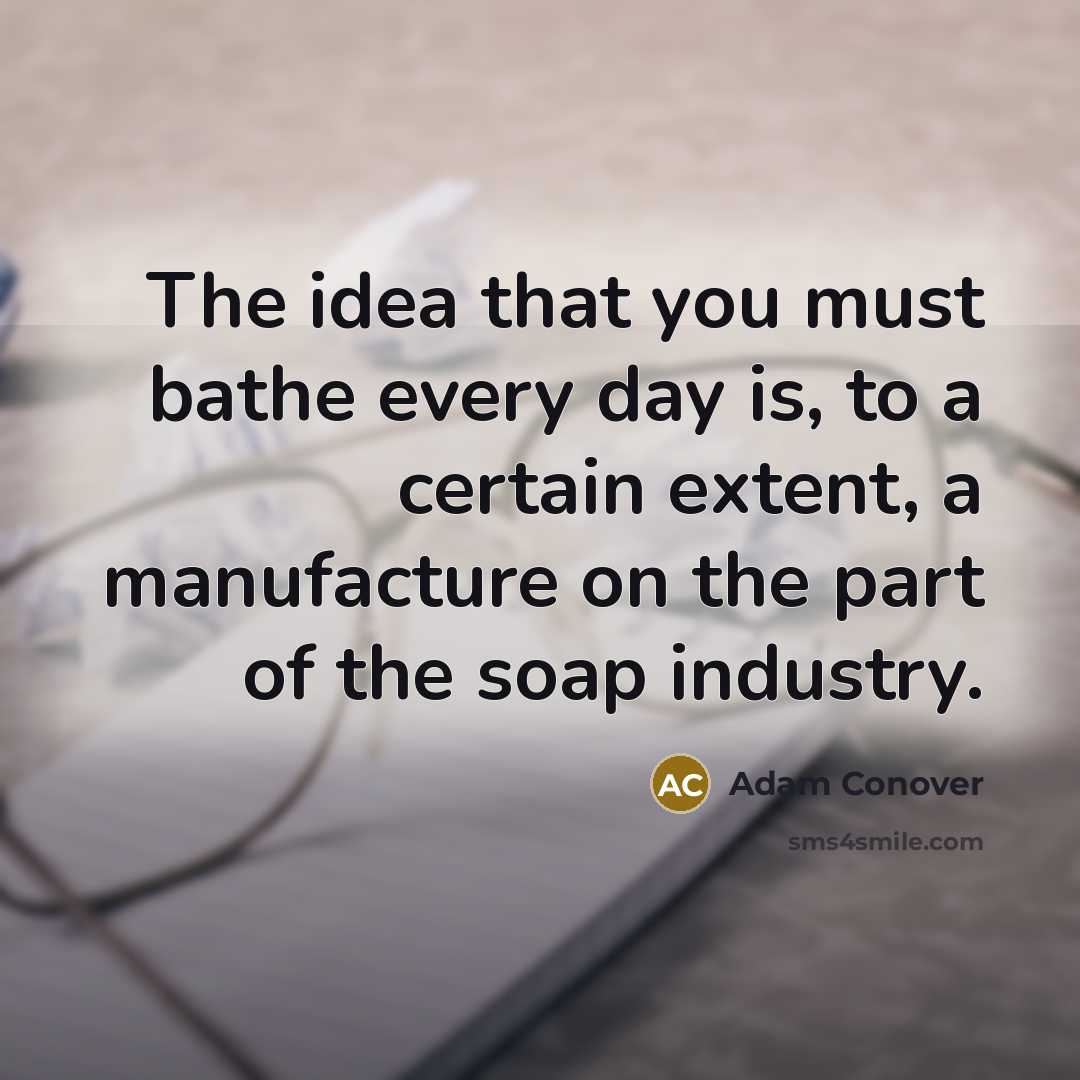 “The idea that you must bathe every day is, to…” quote by Adam Conover