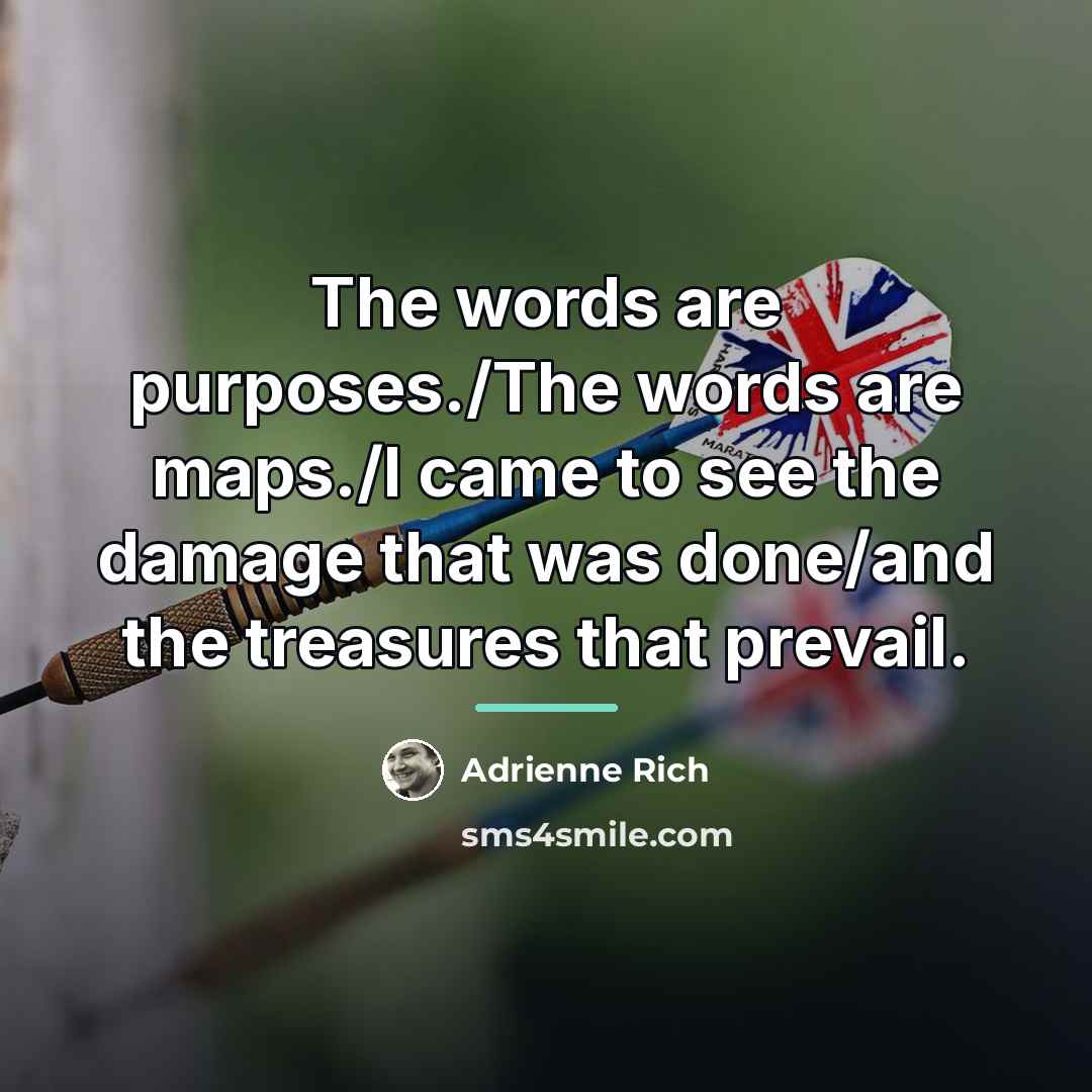 “The words are purposes./The words are maps./I came to see…” quote by Adrienne Rich