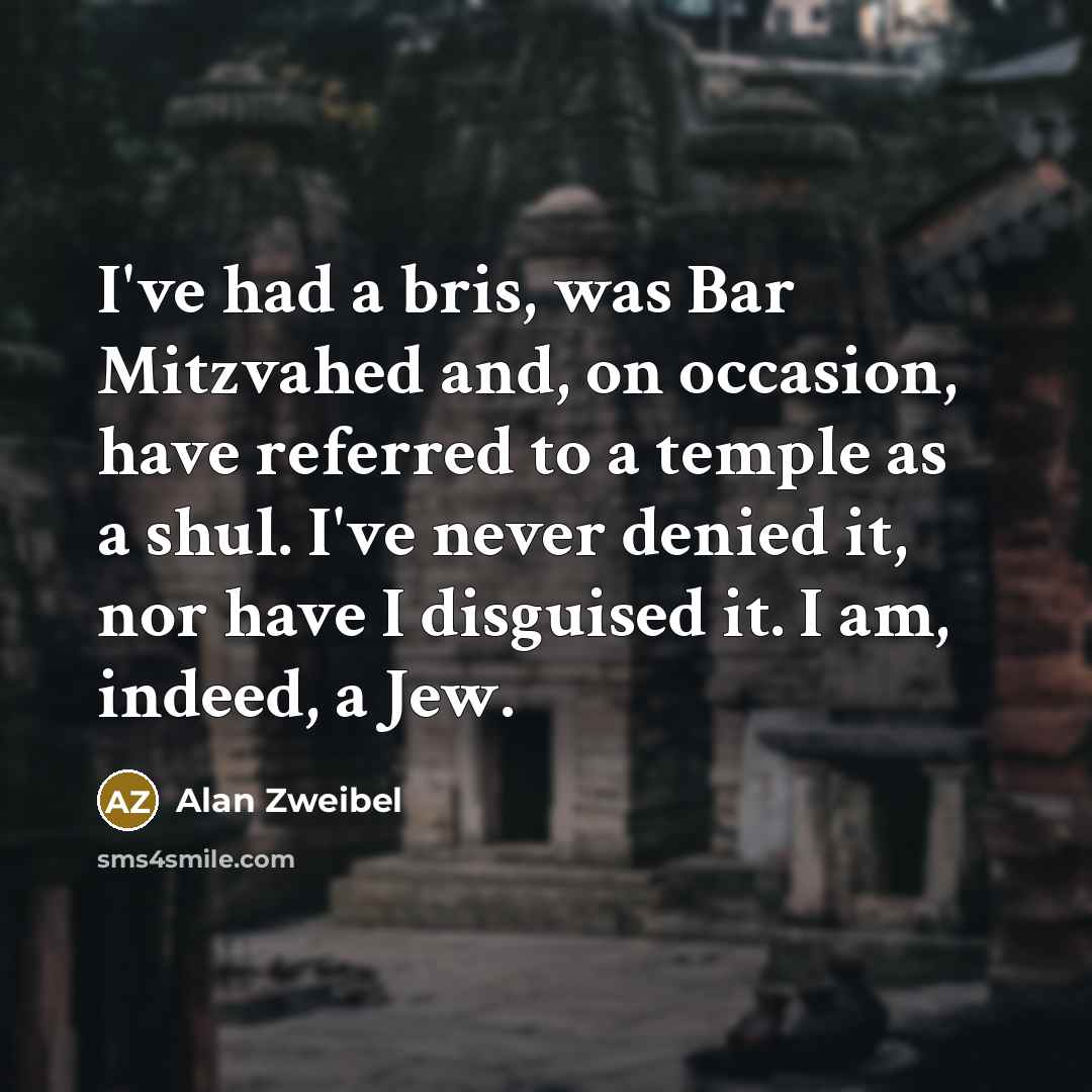“I've had a bris, was Bar Mitzvahed and, on occasion,…” quote by Alan Zweibel