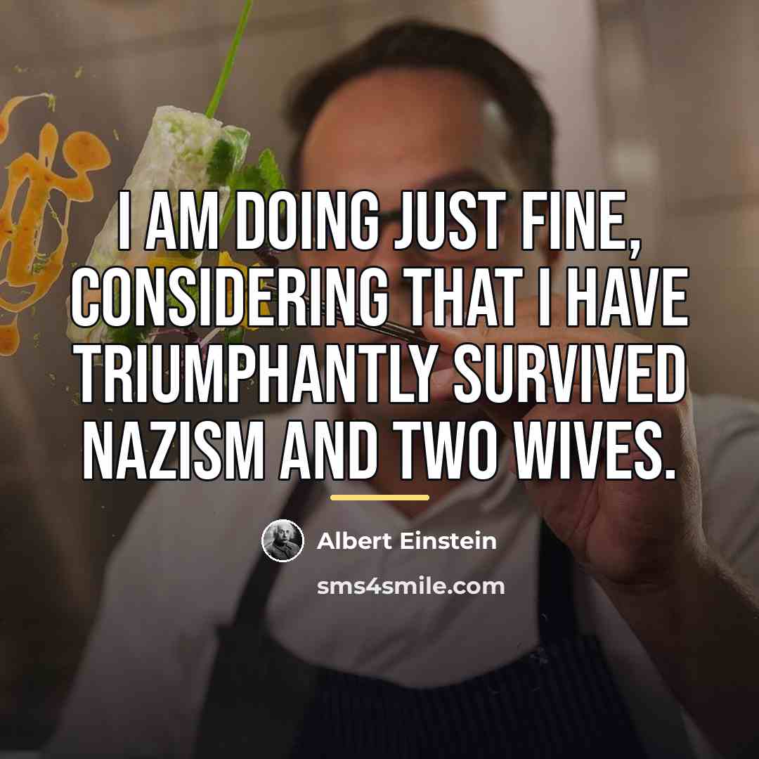 “I am doing just fine, considering that I have triumphantly…” quote by Albert Einstein