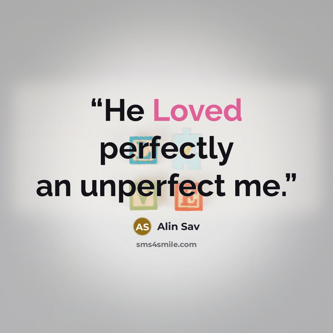 “He Loved perfectly an unperfect me.” quote by Alin Sav