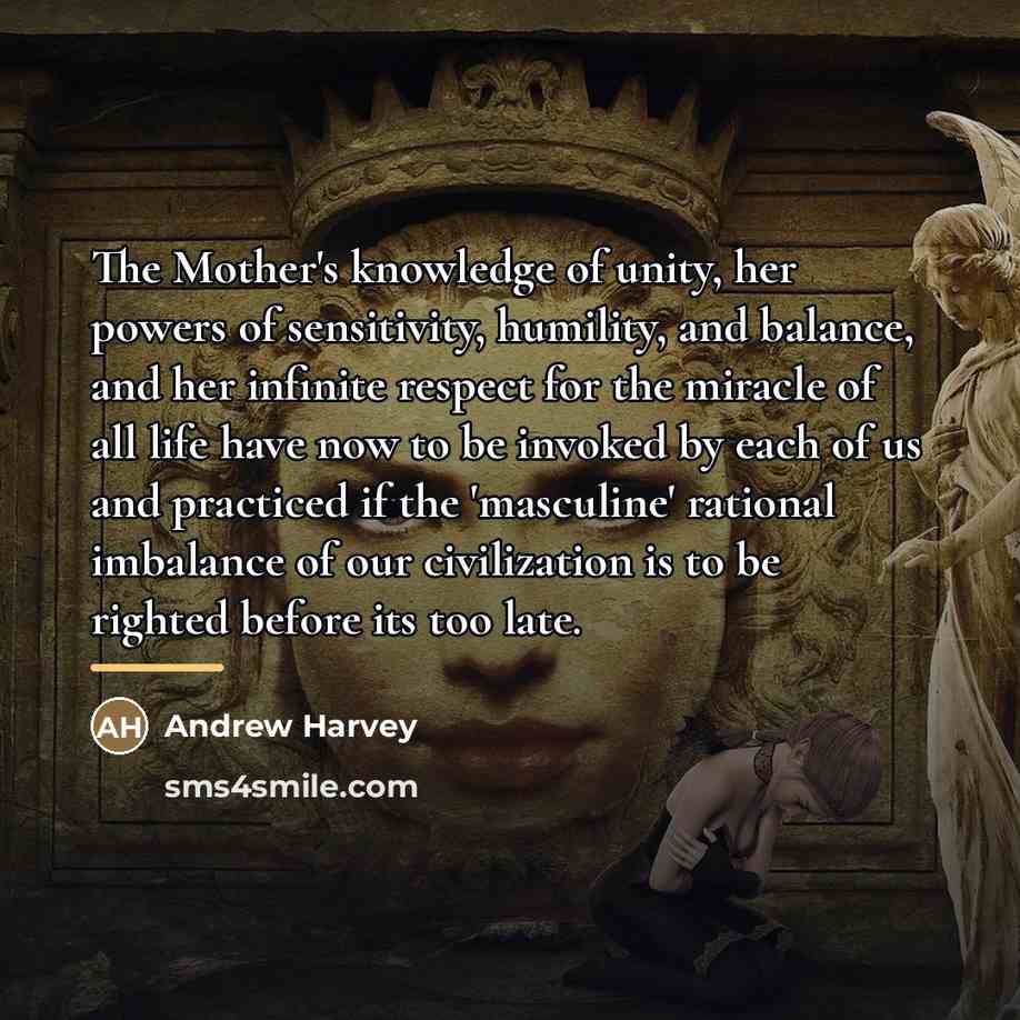 “The Mother's knowledge of unity, her powers of sensitivity, humility,…” quote by Andrew Harvey
