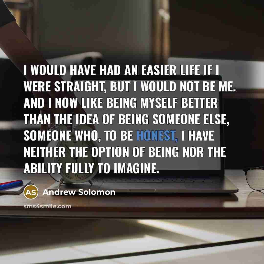 “I would have had an easier life if I were…” quote by Andrew Solomon
