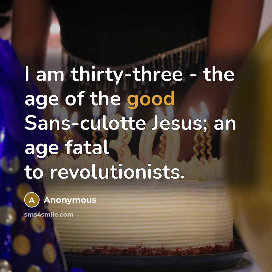 “I am thirty-three - the age of the good Sans-culotte…” quote by Anonymous