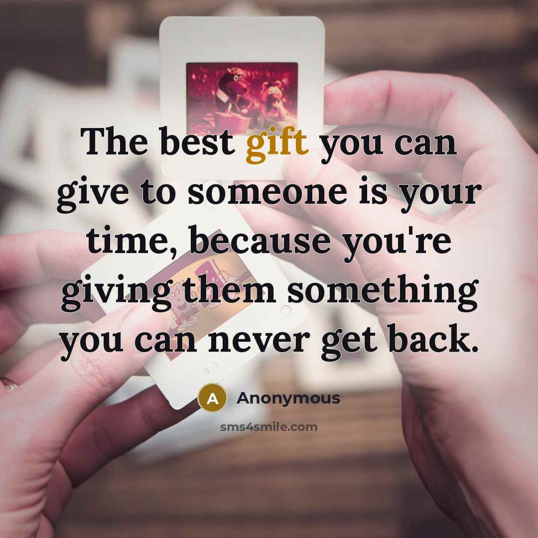 “The best gift you can give to someone is your…” quote by Anonymous