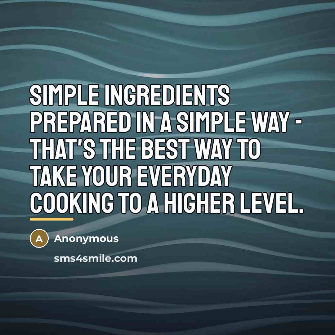 “Simple ingredients prepared in a simple way - that's the…” quote by Anonymous