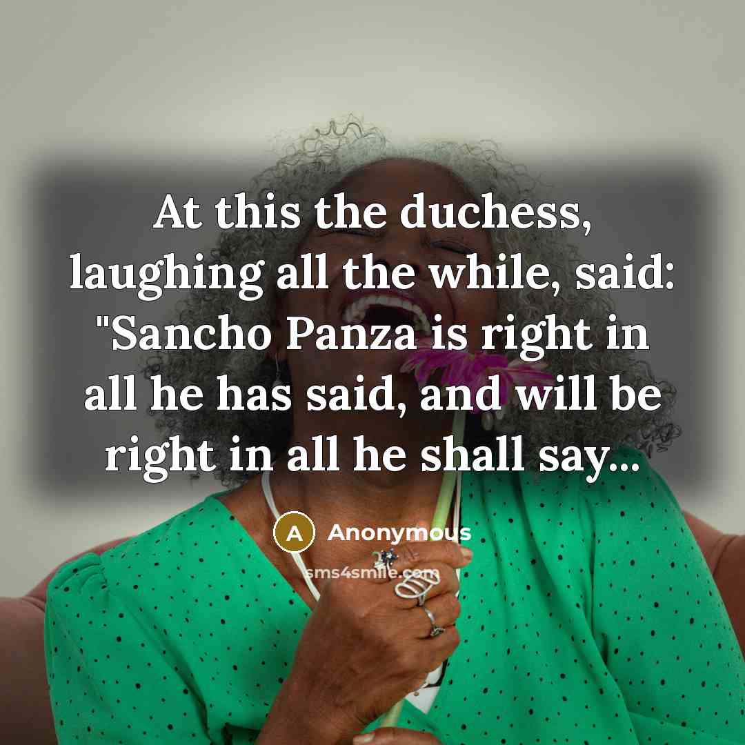 “At this the duchess, laughing all the while, said: "Sancho…” quote by Anonymous