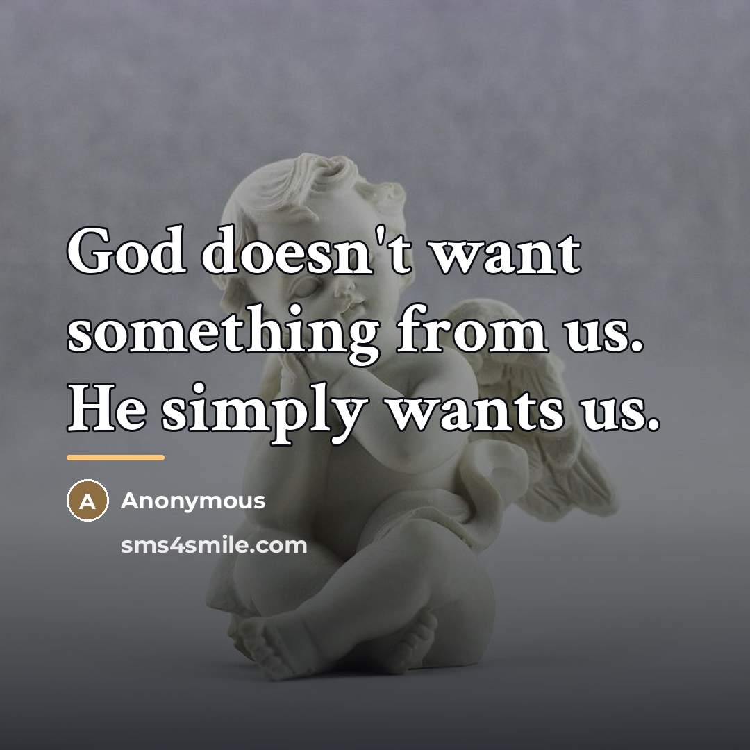 “God doesn't want something from us. He simply wants us.…” quote by Anonymous