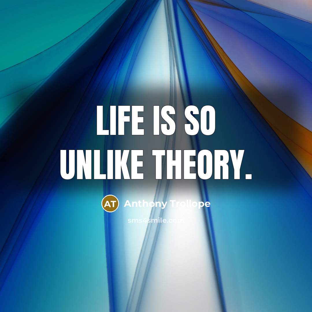 “Life is so unlike theory.…” quote by Anthony Trollope