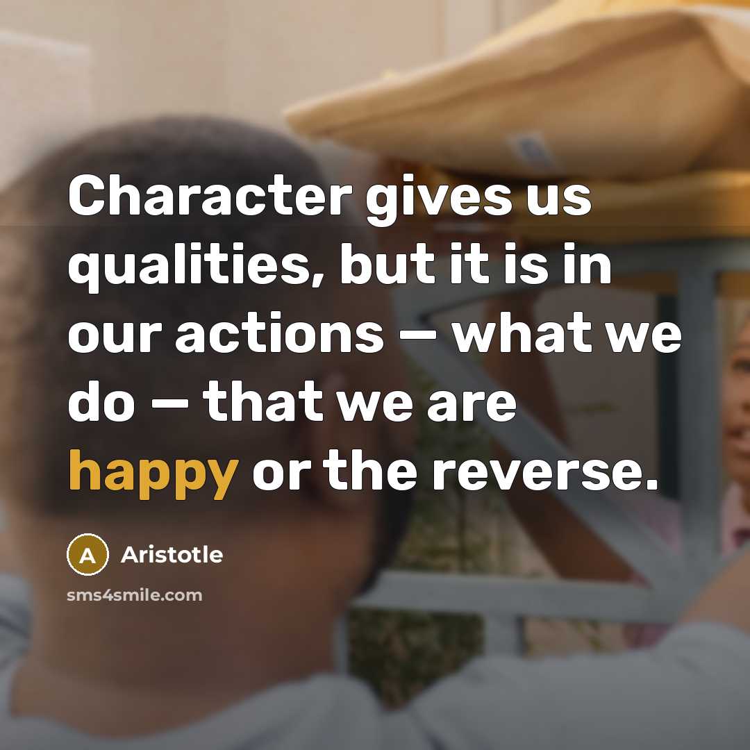“Character gives us qualities, but it is in our actions…” quote by Aristotle