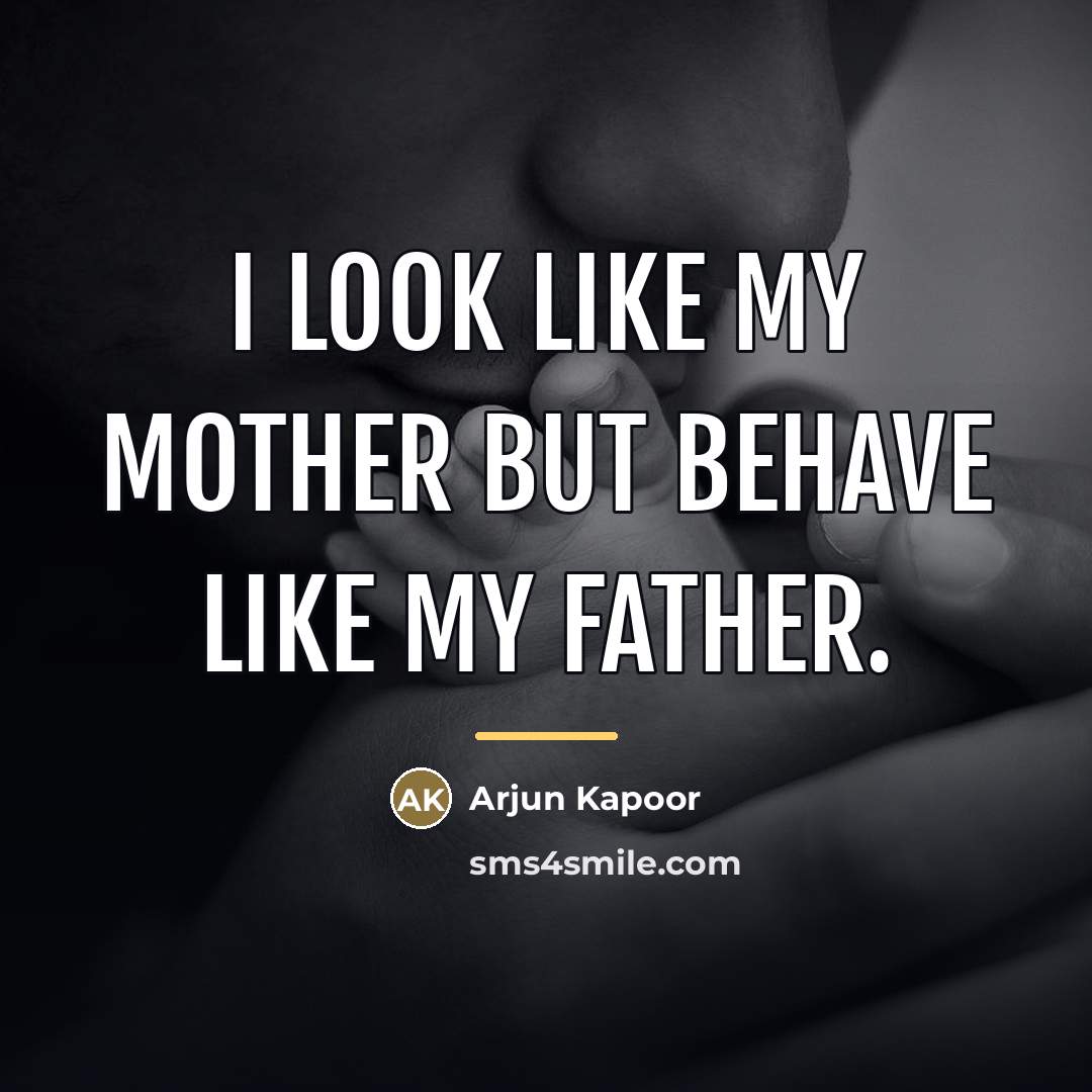 “I look like my mother but behave like my father.…” quote by Arjun Kapoor