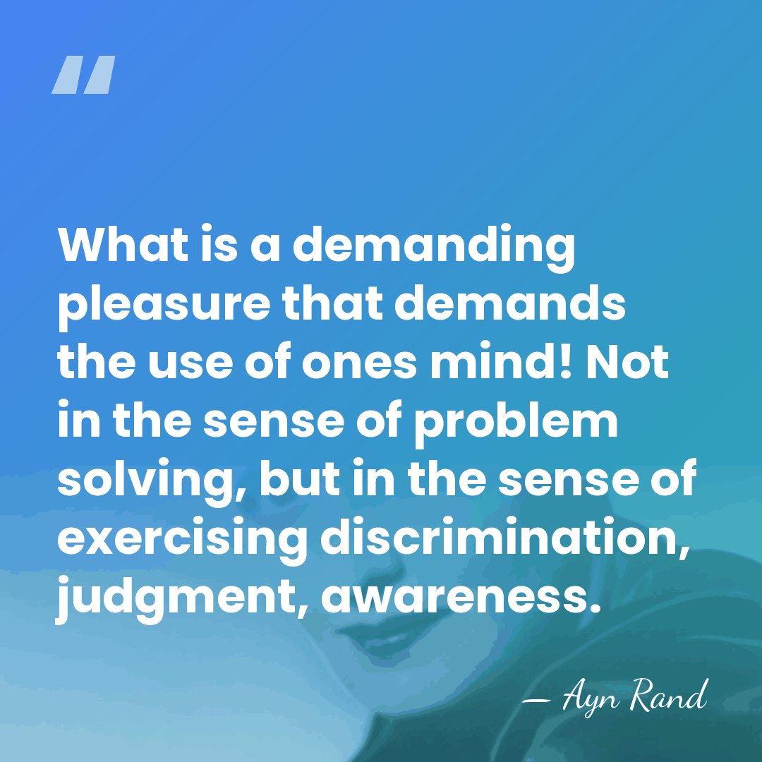 What is a demanding pleasure that demands the use of ones mind!&hellip; - Ayn Rand