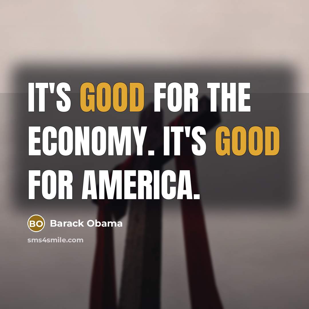 “It's good for the economy. It's good for America.…” quote by Barack Obama