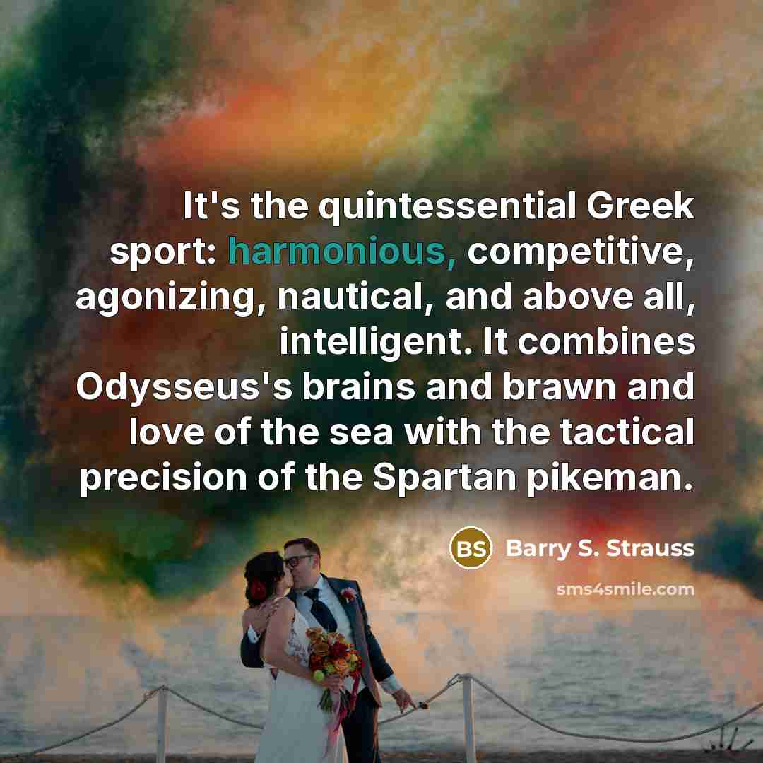 “It's the quintessential Greek sport: harmonious, competitive, agonizing, nautical, and…” quote by Barry S. Strauss