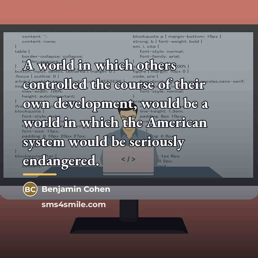 “A world in which others controlled the course of their…” quote by Benjamin Cohen