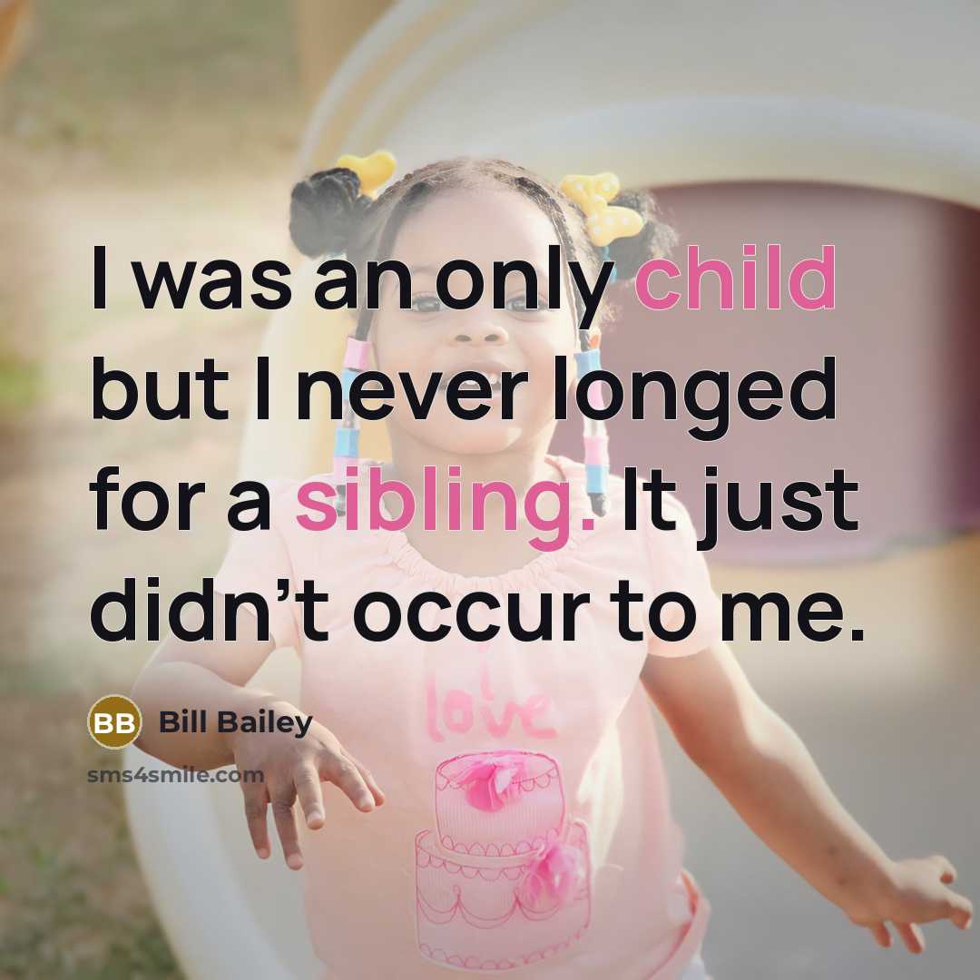 “I was an only child but I never longed for…” quote by Bill Bailey