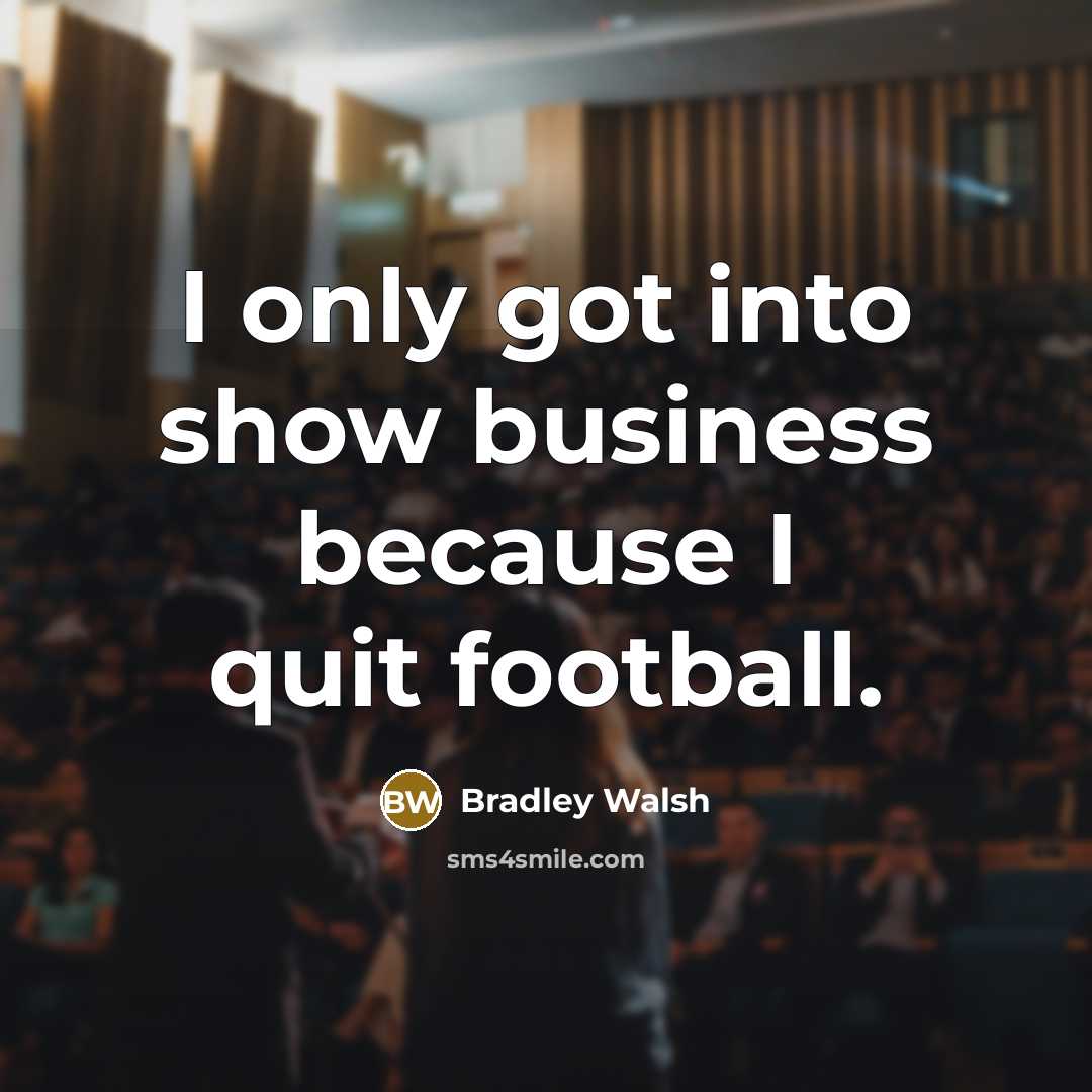 “I only got into show business because I quit football.…” quote by Bradley Walsh