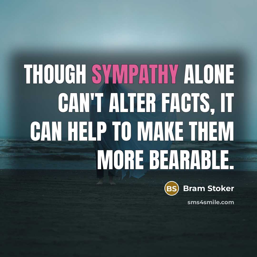 “Though sympathy alone can't alter facts, it can help to…” quote by Bram Stoker