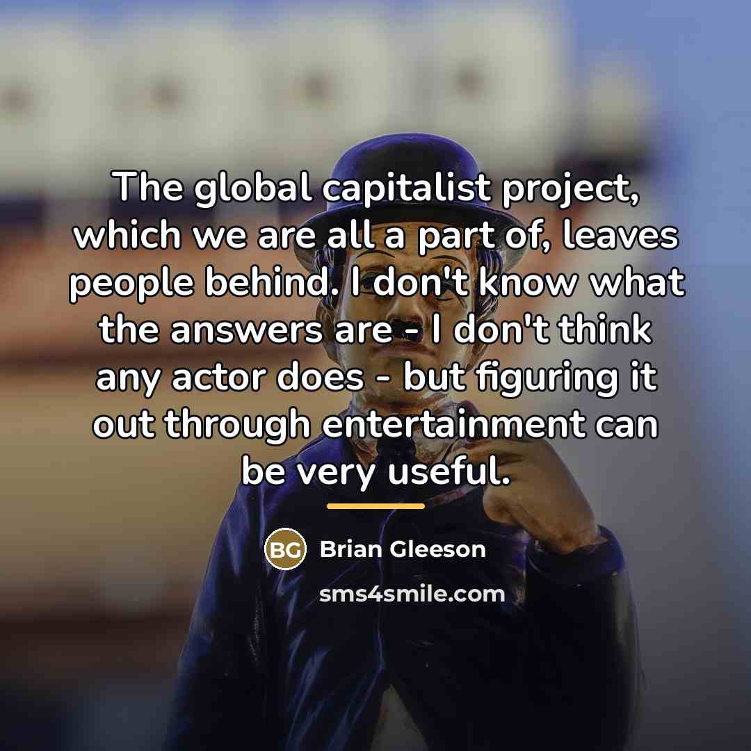 “The global capitalist project, which we are all a part…” quote by Brian Gleeson