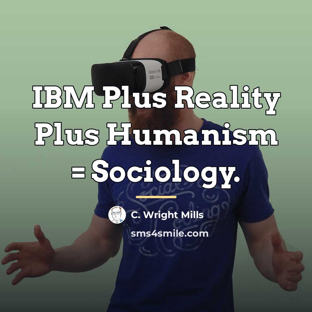 “IBM Plus Reality Plus Humanism = Sociology.…” quote by C. Wright Mills