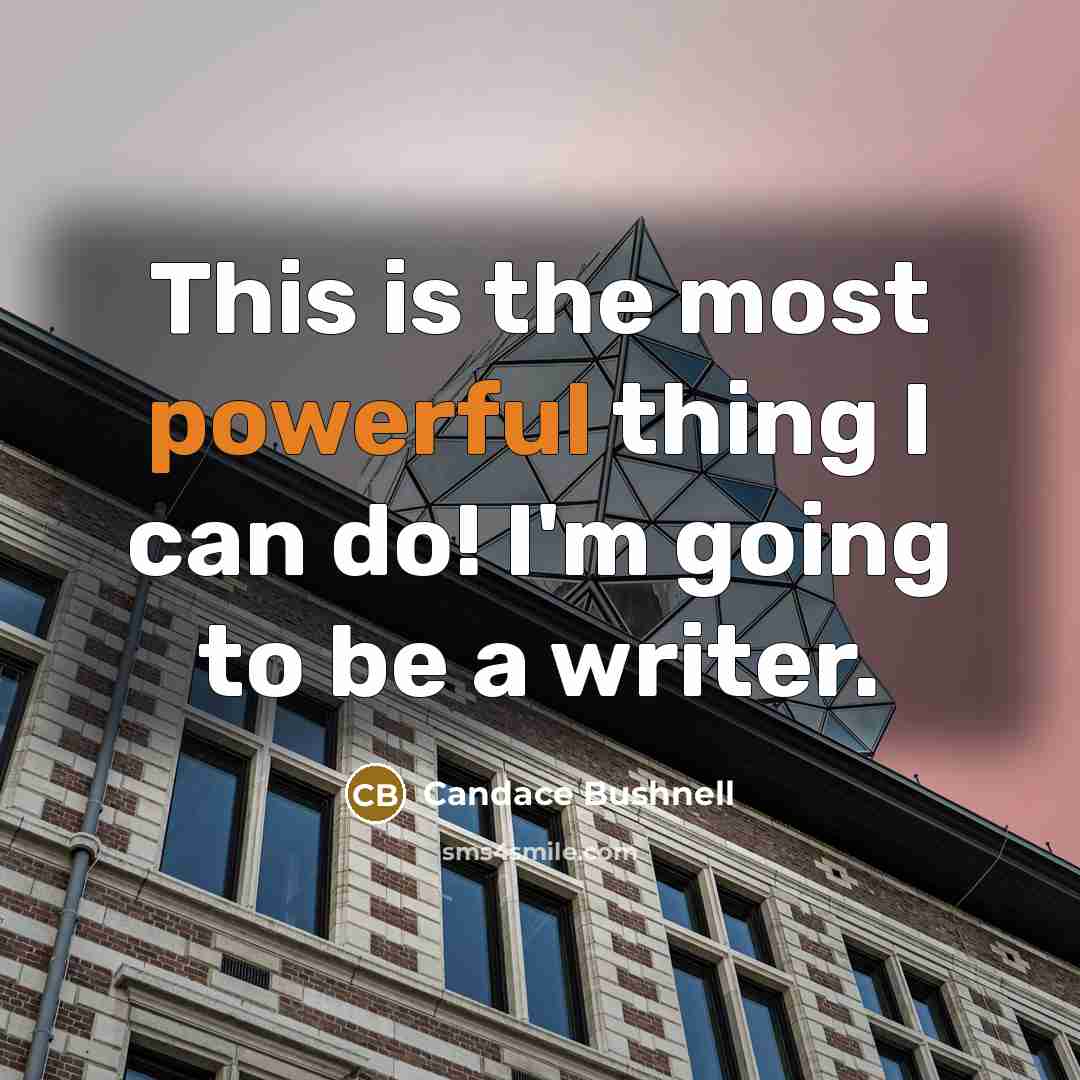 “This is the most powerful thing I can do! I'm…” quote by Candace Bushnell