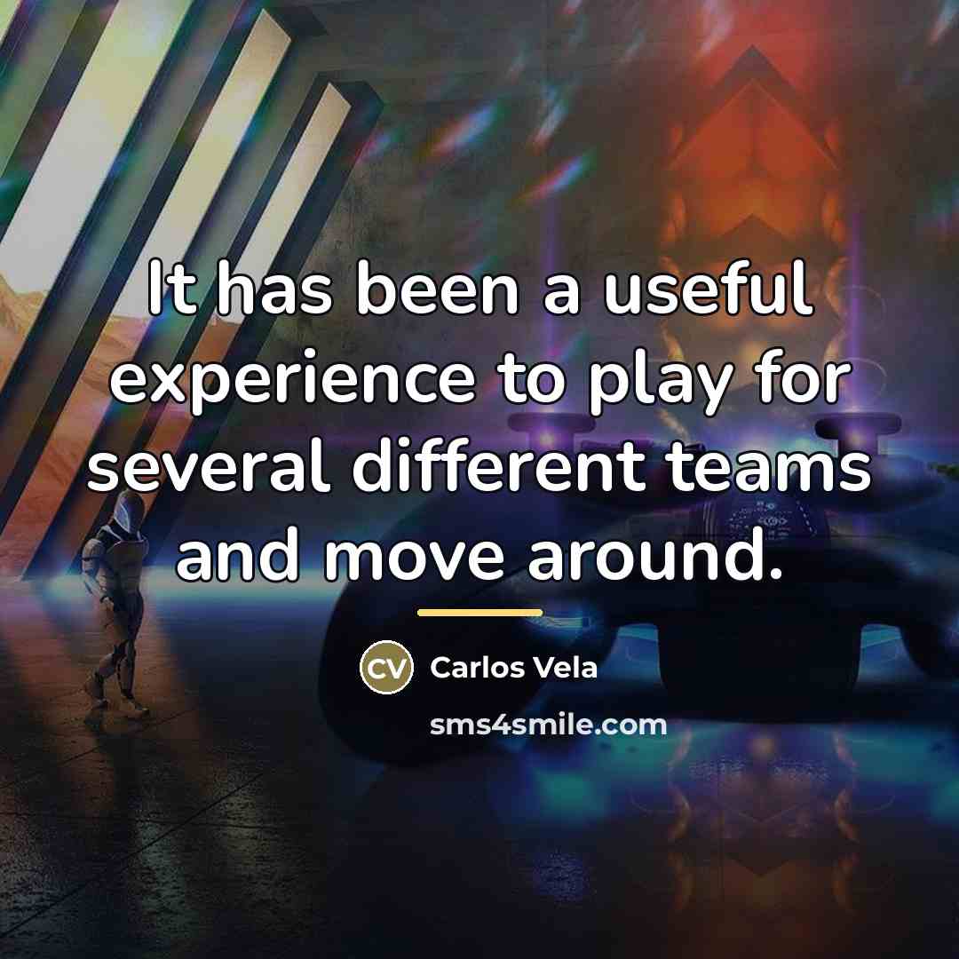 “It has been a useful experience to play for several…” quote by Carlos Vela
