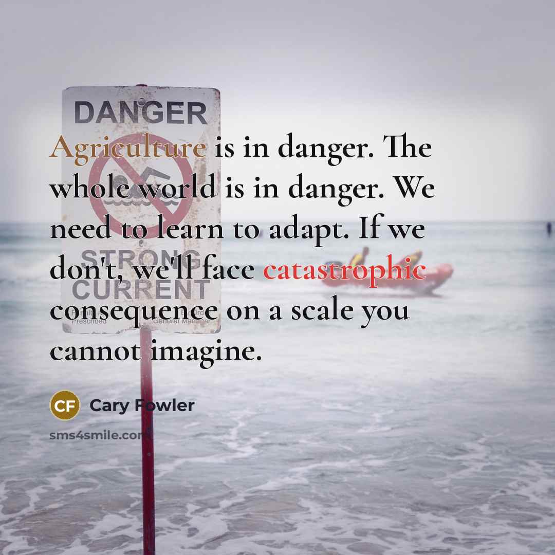“Agriculture is in danger. The whole world is in danger.…” quote by Cary Fowler