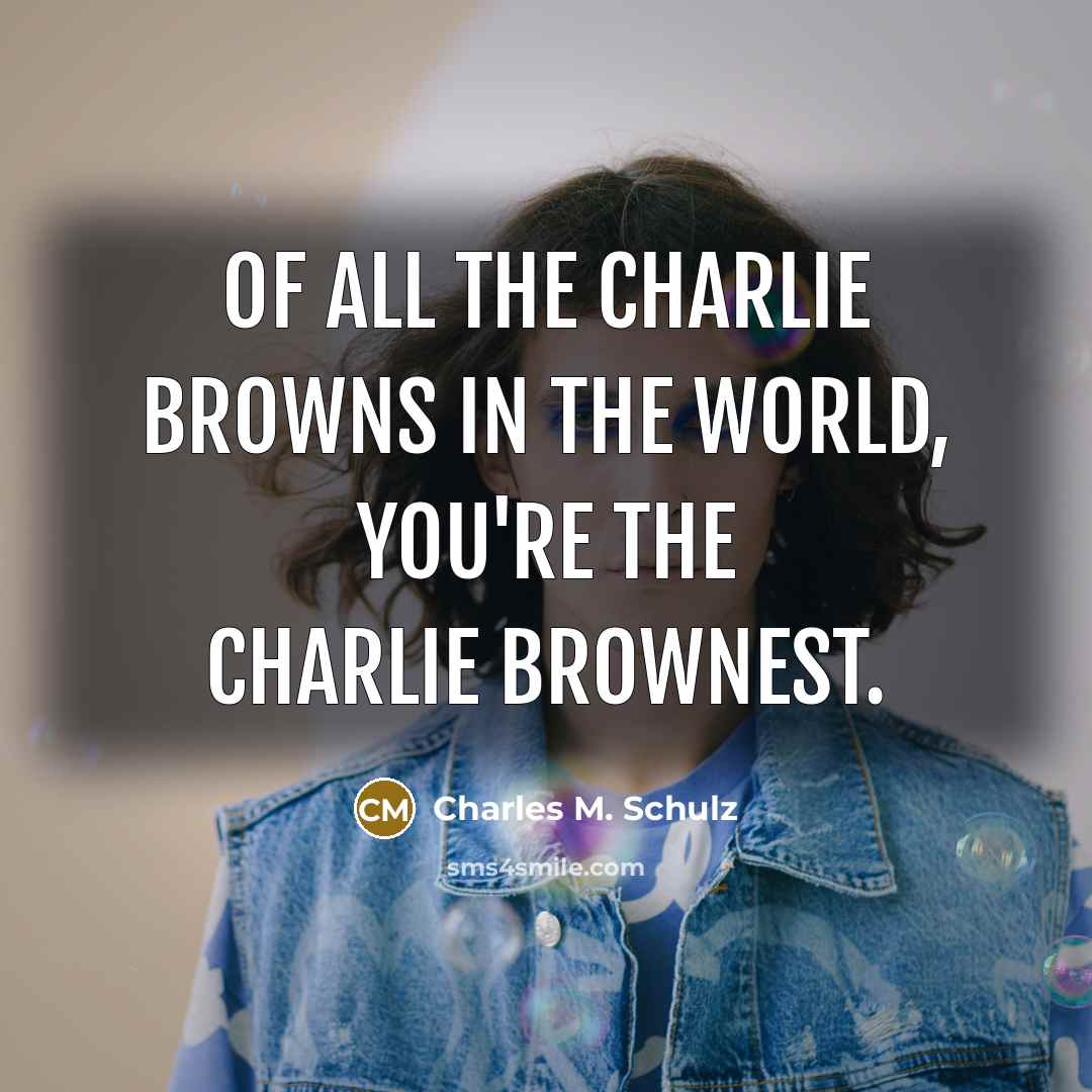 “Of all the Charlie Browns in the world, you're the…” quote by Charles M. Schulz
