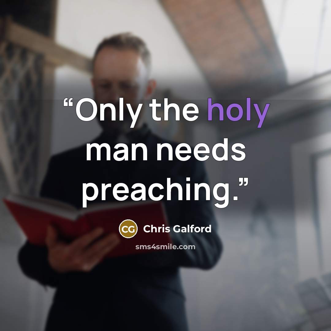 “Only the holy man needs preaching.” quote by Chris Galford