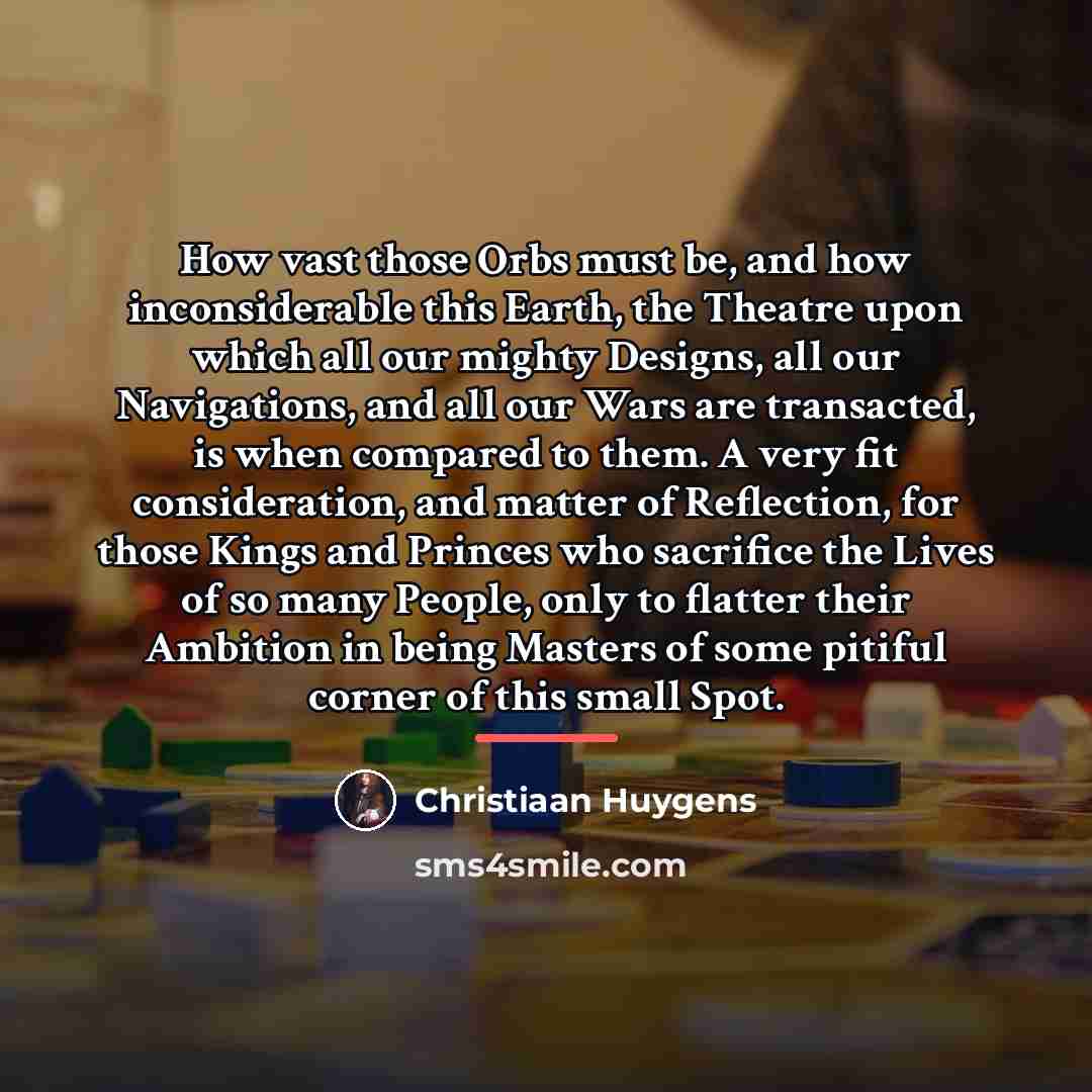 “How vast those Orbs must be, and how inconsiderable this…” quote by Christiaan Huygens