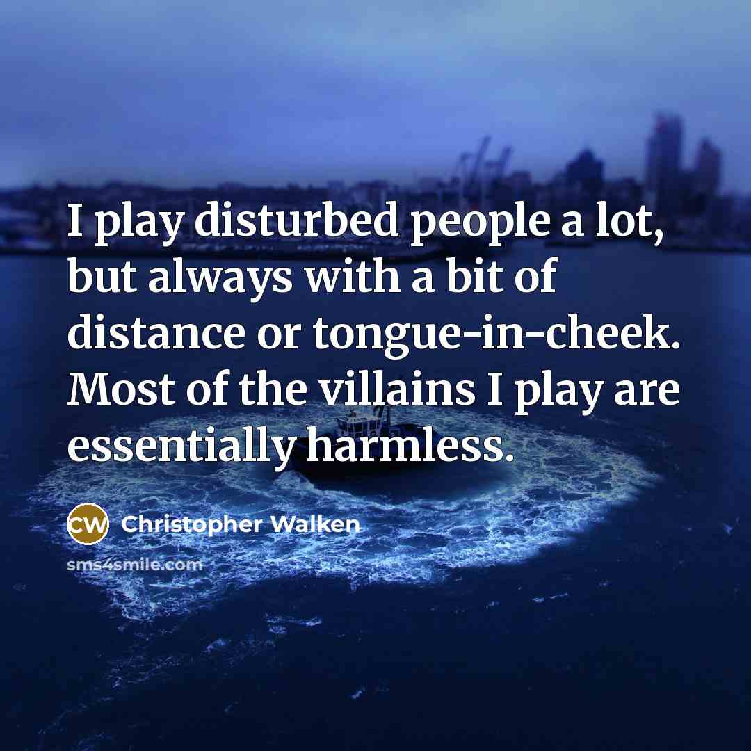 “I play disturbed people a lot, but always with a…” quote by Christopher Walken